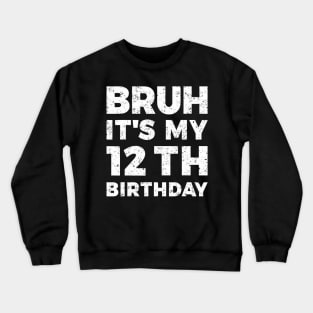 Bruh Its My 12Th Birthday 12 Year Old Birthday Crewneck Sweatshirt